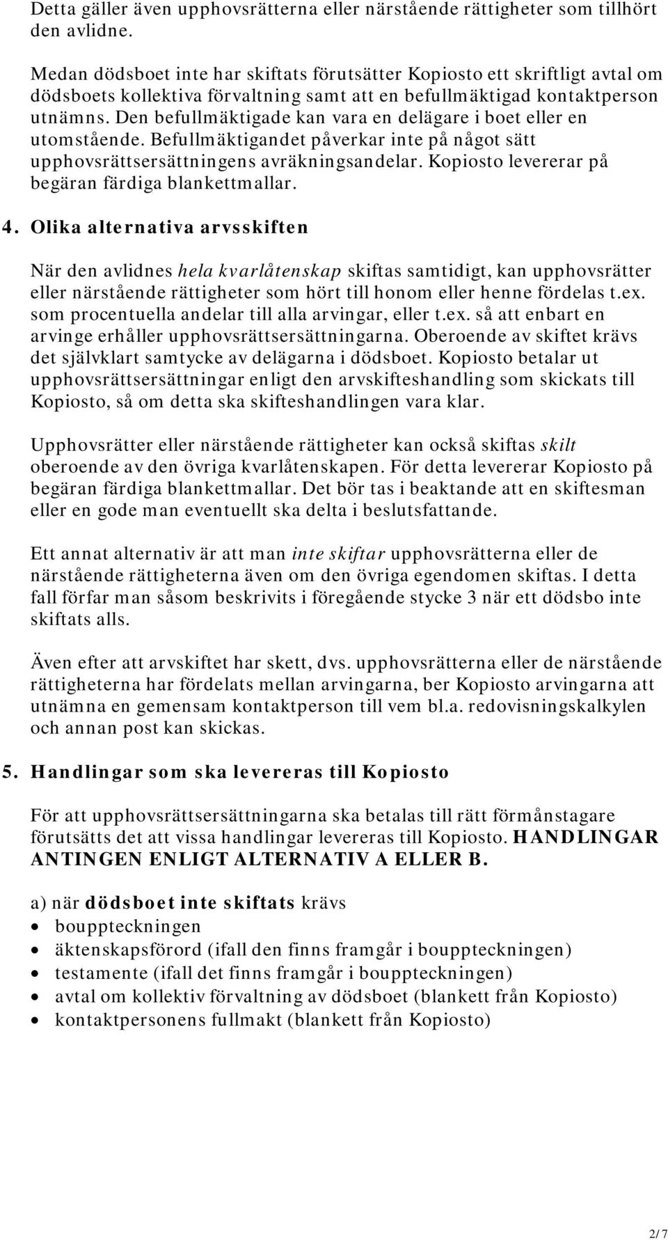 Den befullmäktigade kan vara en delägare i boet eller en utomstående. Befullmäktigandet påverkar inte på något sätt upphovsrättsersättningens avräkningsandelar.