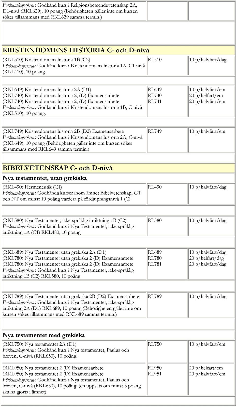 RL510 (RKL649) Kristendomens historia 2A (D1) (RKL740) Kristendomens historia 2, (D) Examensarbete (RKL740) Kristendomens historia 2, (D) Examensarbete Förkunskapskrav: Godkänd kurs i Kristendomens