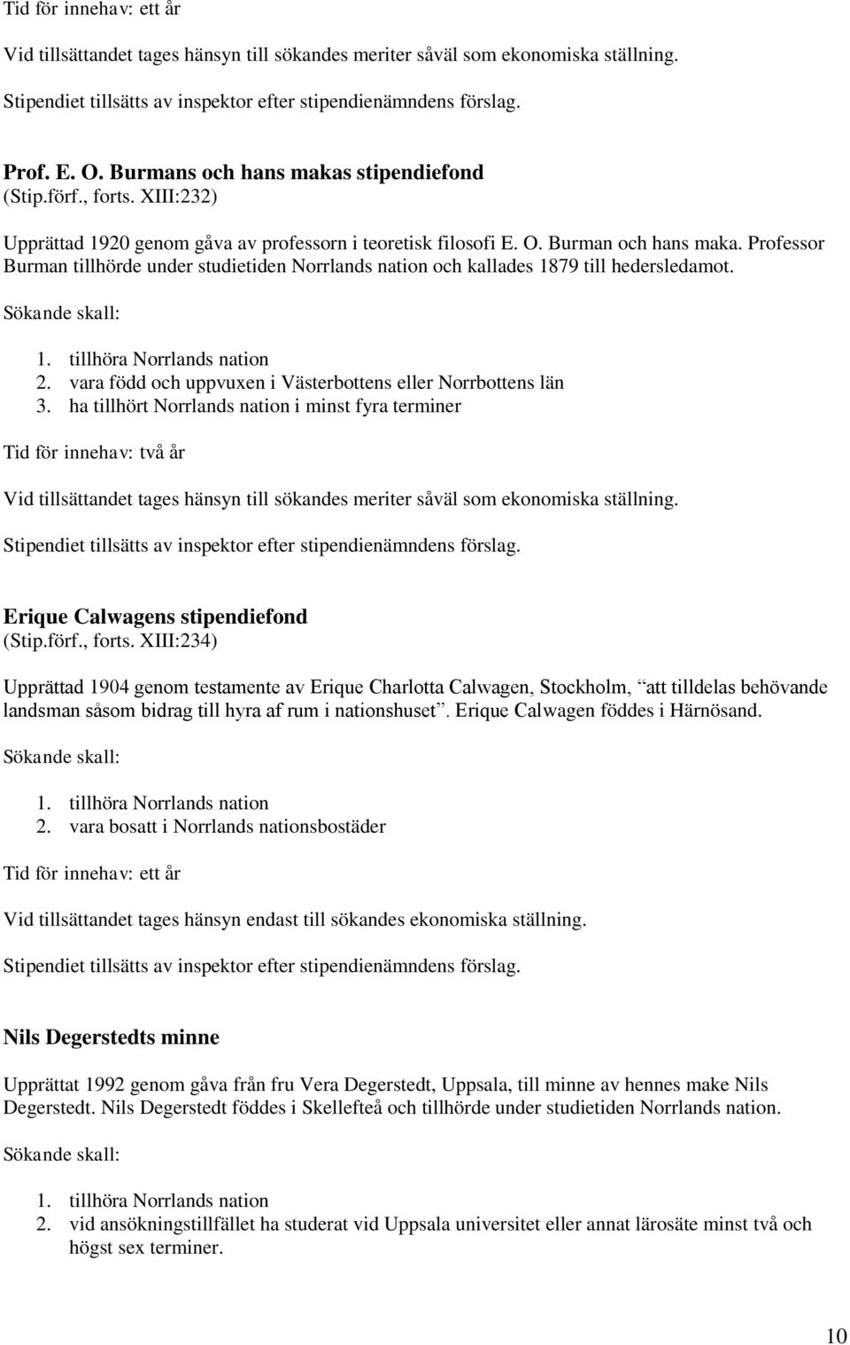 ha tillhört Norrlands nation i minst fyra terminer Tid för innehav: två år Erique Calwagens stipendiefond (Stip.förf., forts.