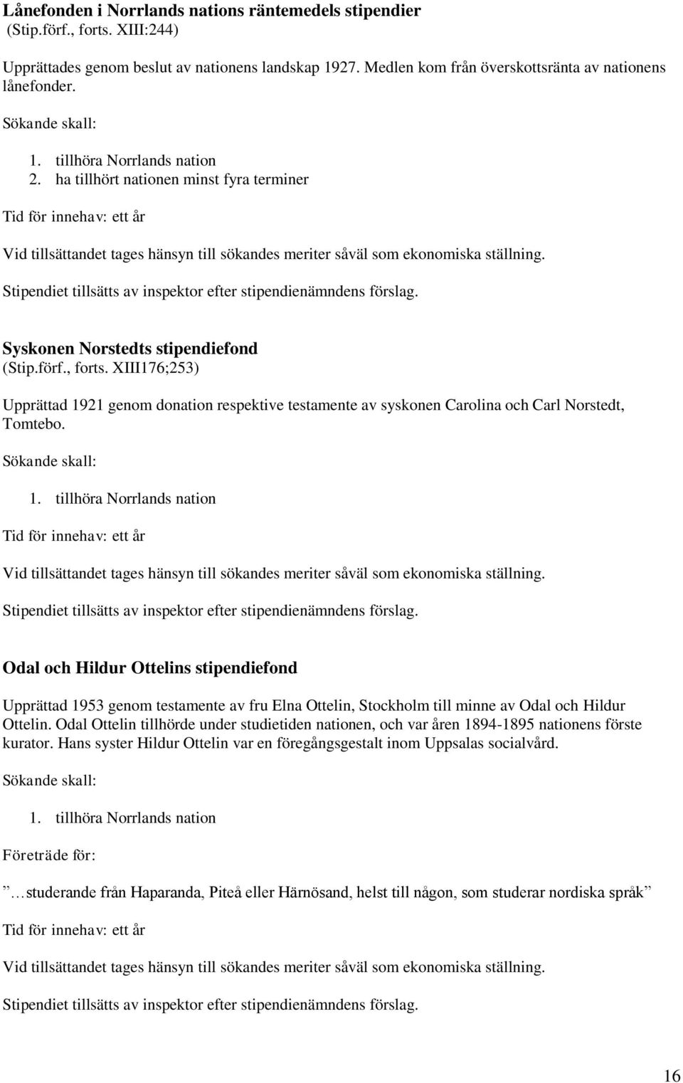XIII176;253) Upprättad 1921 genom donation respektive testamente av syskonen Carolina och Carl Norstedt, Tomtebo.