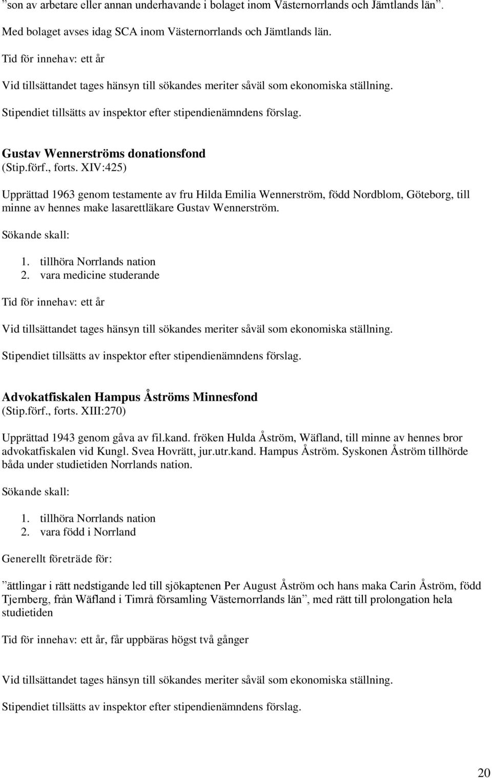 vara medicine studerande Advokatfiskalen Hampus Åströms Minnesfond (Stip.förf., forts. XIII:270) Upprättad 1943 genom gåva av fil.kand.