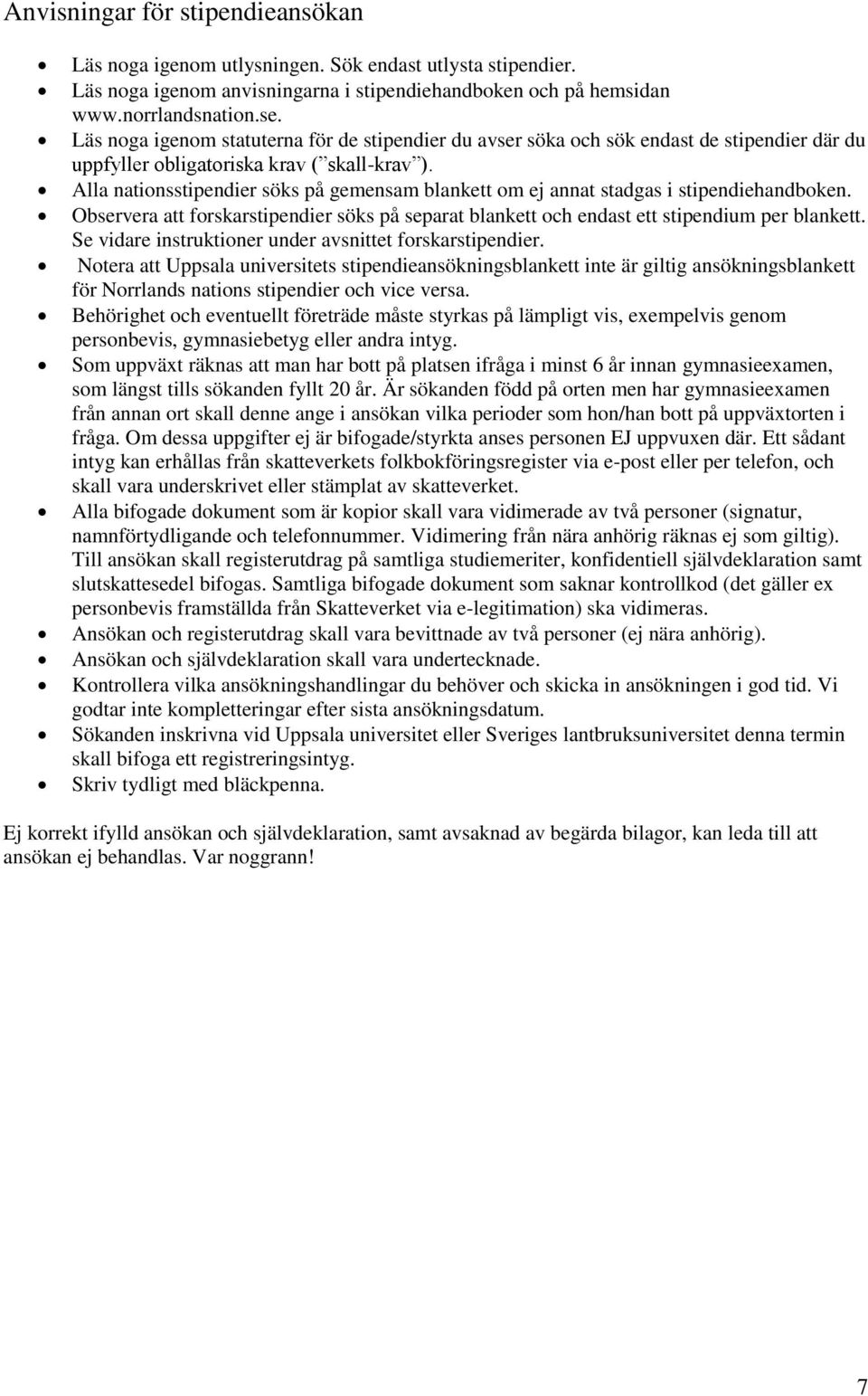 Alla nationsstipendier söks på gemensam blankett om ej annat stadgas i stipendiehandboken. Observera att forskarstipendier söks på separat blankett och endast ett stipendium per blankett.