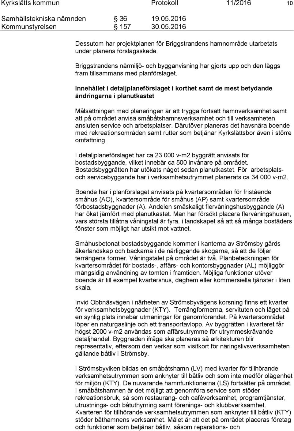Innehållet i detaljplaneförslaget i korthet samt de mest betydande ändringarna i planutkastet Målsättningen med planeringen är att trygga fortsatt hamnverksamhet samt att på området anvisa