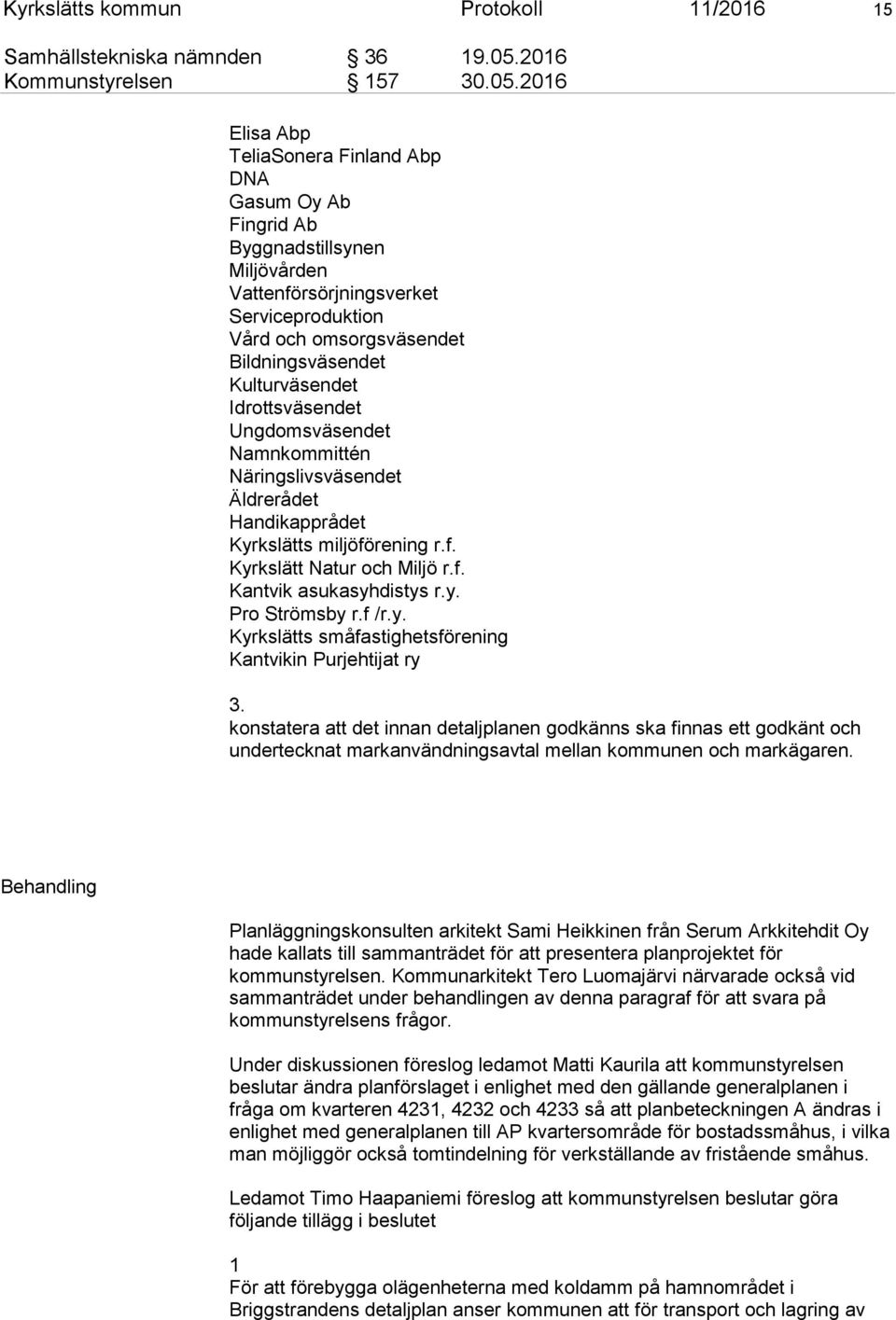 2016 Elisa Abp TeliaSonera Finland Abp DNA Gasum Oy Ab Fingrid Ab Byggnadstillsynen Miljövården Vattenförsörjningsverket Serviceproduktion Vård och omsorgsväsendet Bildningsväsendet Kulturväsendet