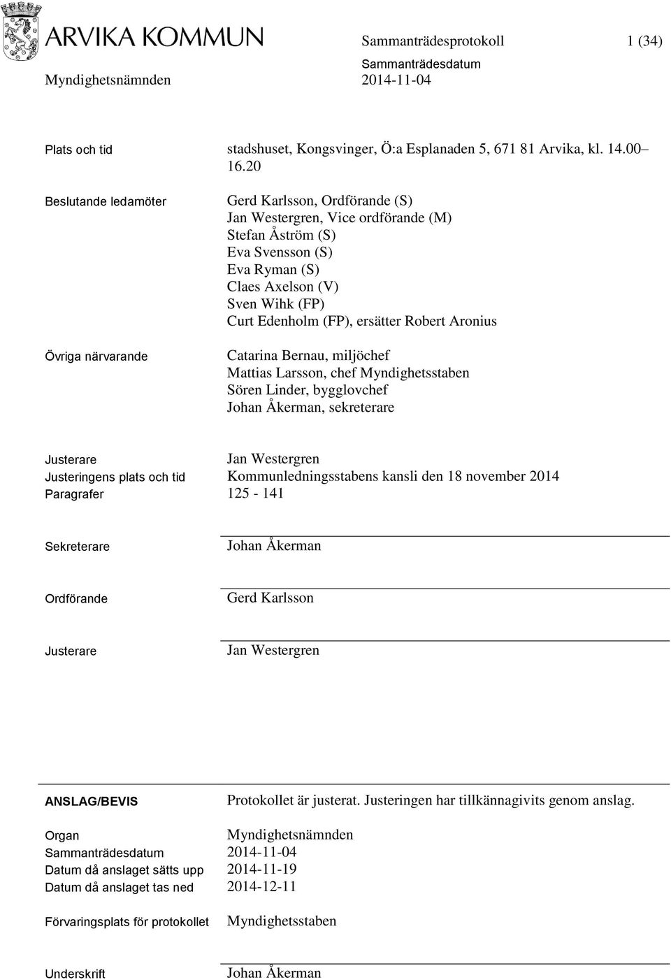 Edenholm (FP), ersätter Robert Aronius Catarina Bernau, miljöchef Mattias Larsson, chef Myndighetsstaben Sören Linder, bygglovchef Johan Åkerman, sekreterare Justerare Jan Westergren Justeringens