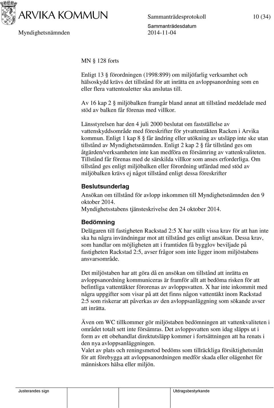Länsstyrelsen har den 4 juli 2000 beslutat om fastställelse av vattenskyddsområde med föreskrifter för ytvattentäkten Racken i Arvika kommun.