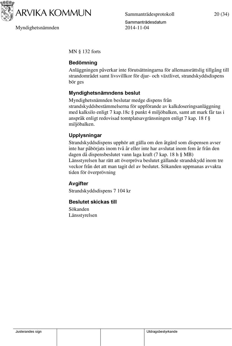 18c punkt 4 miljöbalken, samt att mark får tas i anspråk enligt redovisad tomtplatsavgränsningen enligt 7 kap. 18 f miljöbalken.
