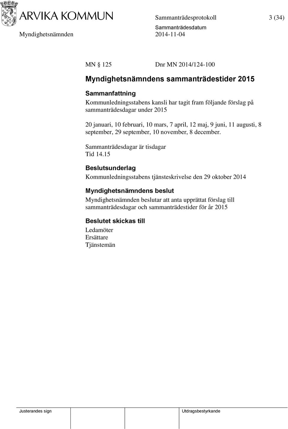 november, 8 december. Sammanträdesdagar är tisdagar Tid 14.