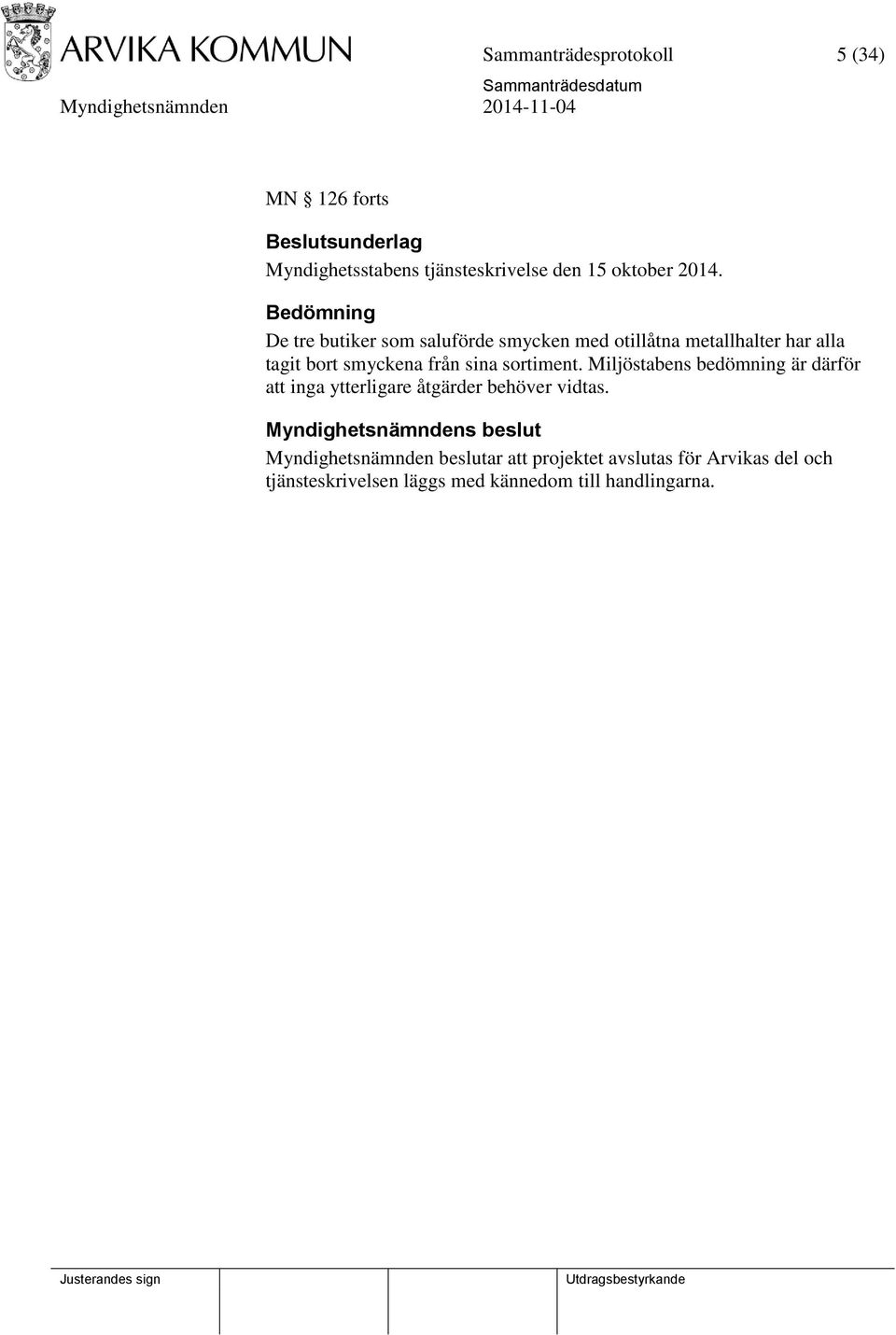 sortiment. Miljöstabens bedömning är därför att inga ytterligare åtgärder behöver vidtas.