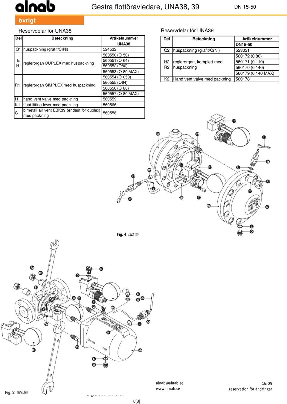 50) 560551 (O 64) 560552 (O80) 560553 (O 80 MAX) 560554 (O 050) 560555 (O64) 560556 (O 80) 560557 (O 80 MAX) Reservdelar för UNA39 Del Beteckning Artikelnummer DN15-50 Q2