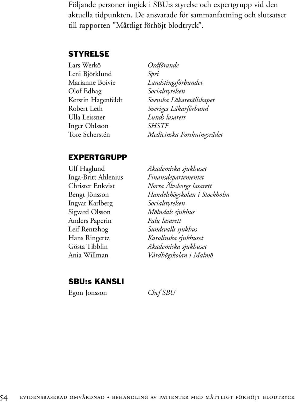 Läkaresällskapet Sveriges Läkarförbund Lunds lasarett SHSTF Medicinska Forskningsrådet EXPERTGRUPP Ulf Haglund Inga-Britt Ahlenius Christer Enkvist Bengt Jönsson Ingvar Karlberg Sigvard Olsson Anders