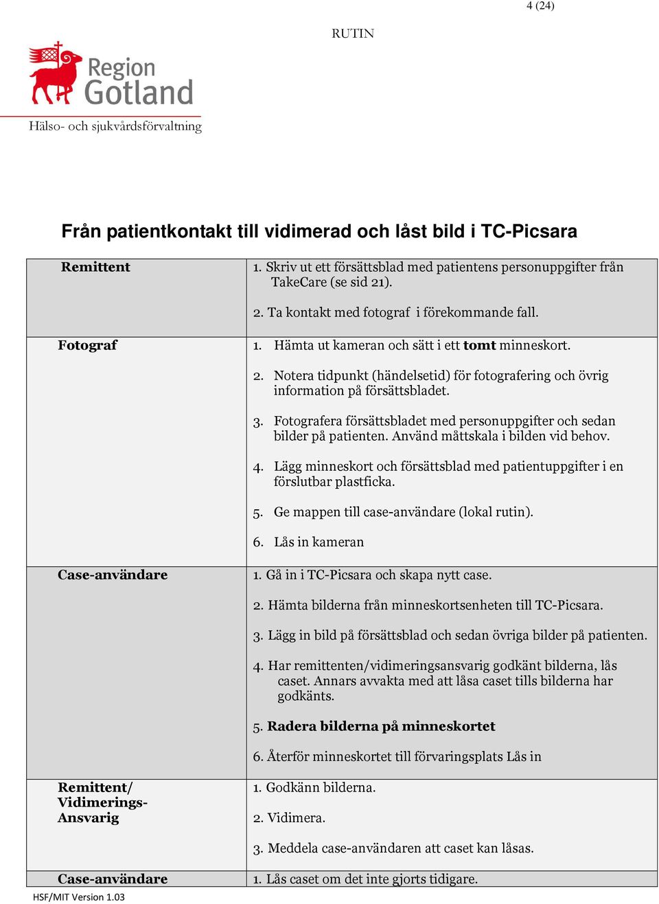 3. Fotografera försättsbladet med personuppgifter och sedan bilder på patienten. Använd måttskala i bilden vid behov. 4.