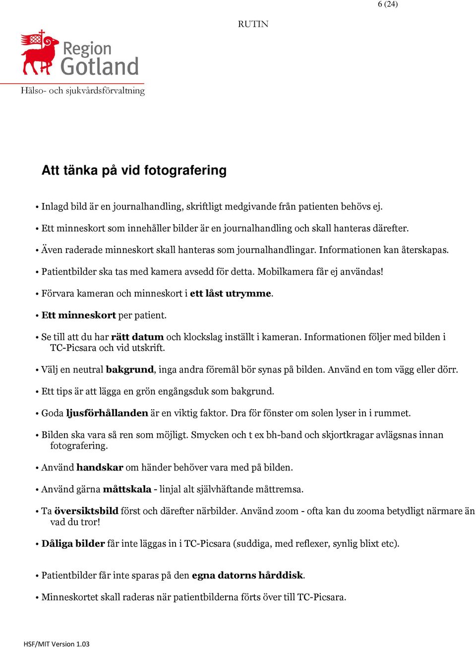 Patientbilder ska tas med kamera avsedd för detta. Mobilkamera får ej användas! Förvara kameran och minneskort i ett låst utrymme. Ett minneskort per patient.