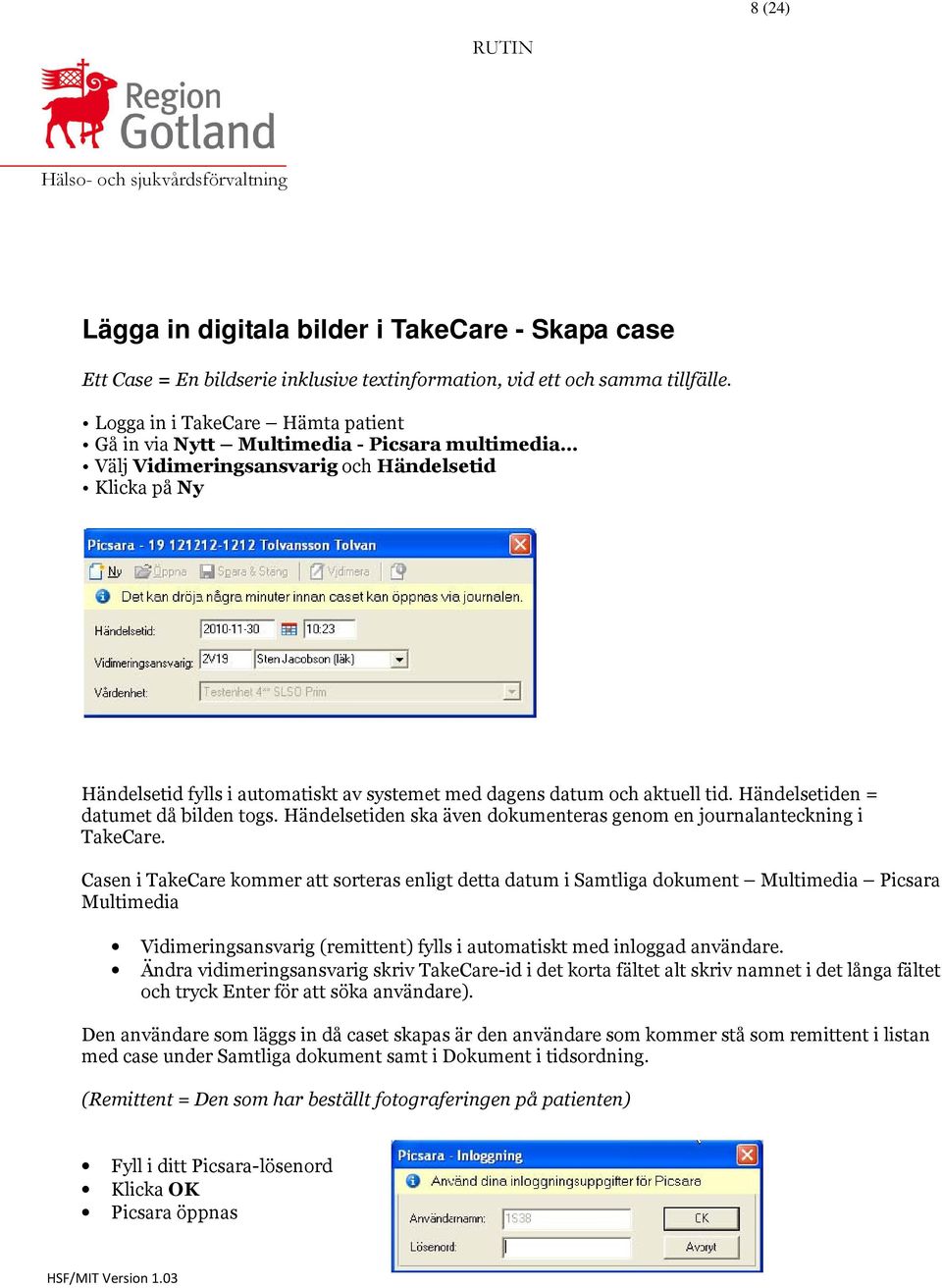 aktuell tid. Händelsetiden = datumet då bilden togs. Händelsetiden ska även dokumenteras genom en journalanteckning i TakeCare.