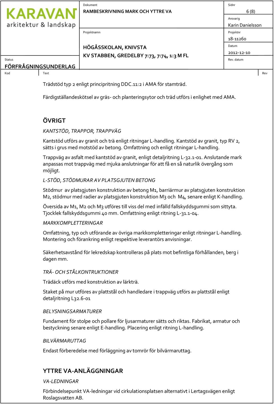 Omfattning och enligt ritningar L-handling. Trappväg av asfalt med kantstöd av granit, enligt detaljritning L-32.1-01.