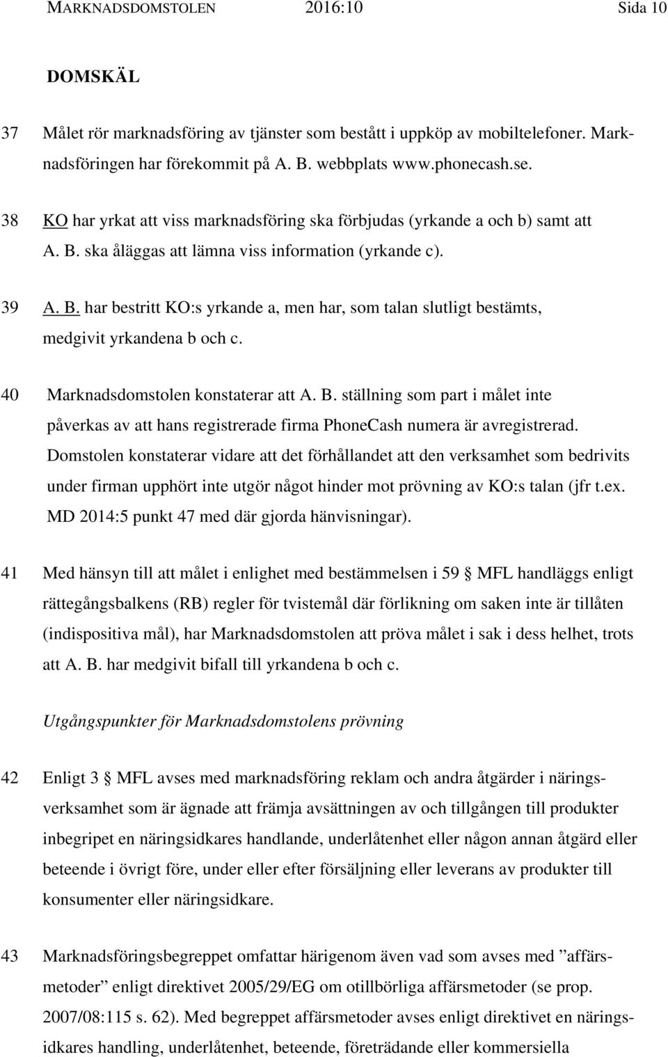 40 Marknadsdomstolen konstaterar att A. B. ställning som part i målet inte påverkas av att hans registrerade firma PhoneCash numera är avregistrerad.