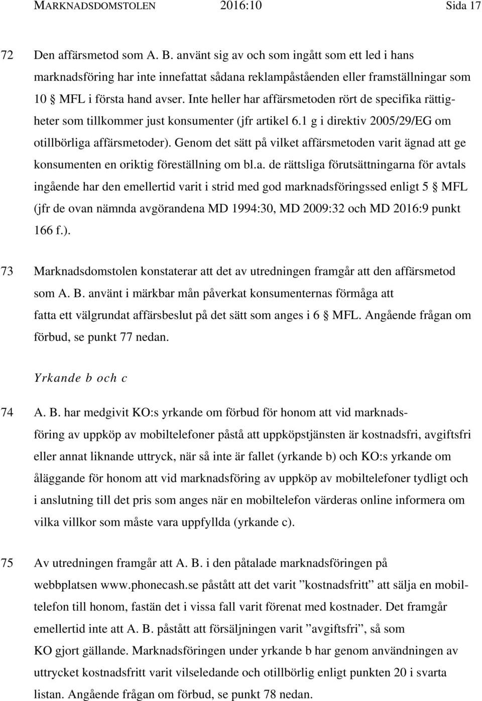 Inte heller har affärsmetoden rört de specifika rättigheter som tillkommer just konsumenter (jfr artikel 6.1 g i direktiv 2005/29/EG om otillbörliga affärsmetoder).