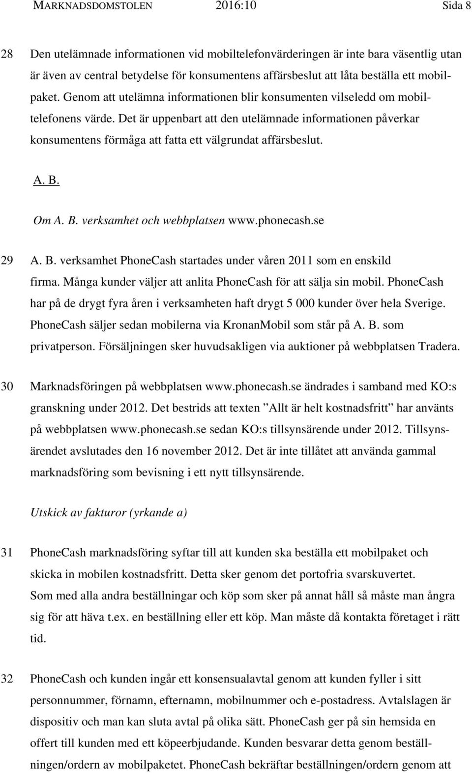 Det är uppenbart att den utelämnade informationen påverkar konsumentens förmåga att fatta ett välgrundat affärsbeslut. A. B. Om A. B. verksamhet och webbplatsen www.phonecash.se 29 A. B. verksamhet PhoneCash startades under våren 2011 som en enskild firma.