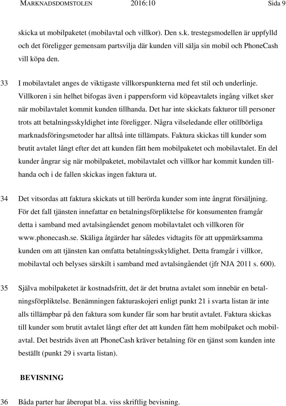 Villkoren i sin helhet bifogas även i pappersform vid köpeavtalets ingång vilket sker när mobilavtalet kommit kunden tillhanda.