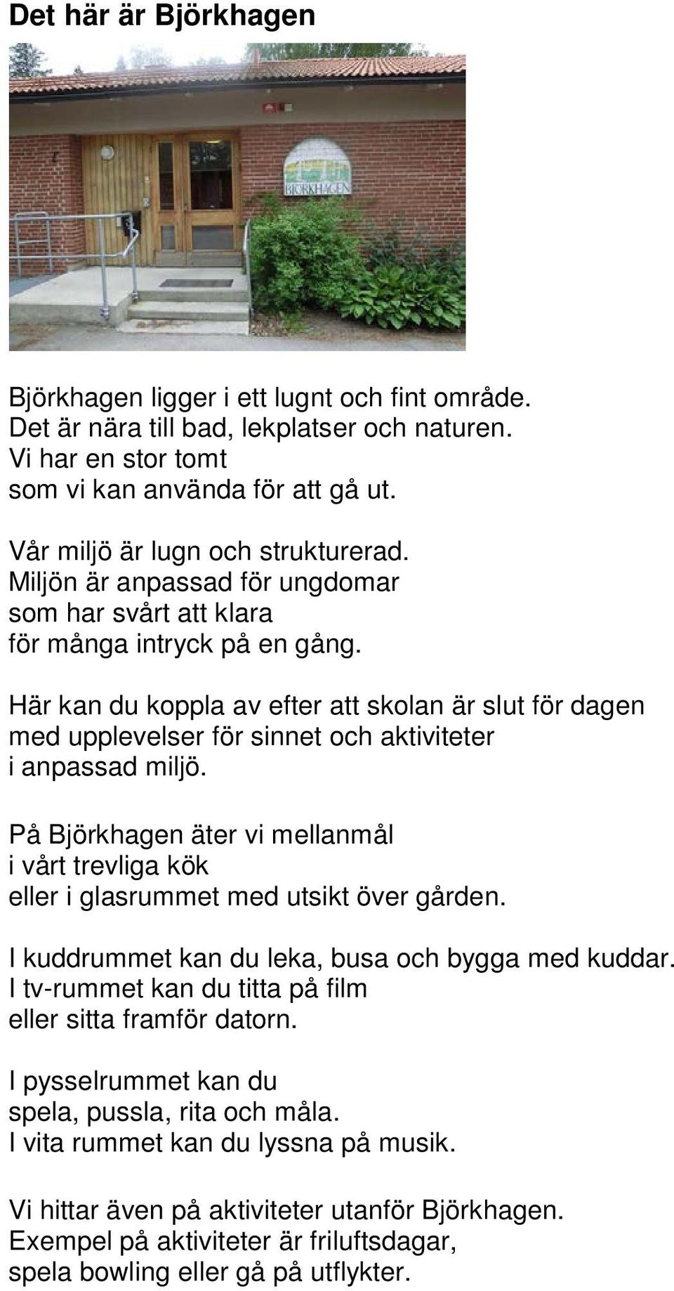 Här kan du koppla av efter att skolan är slut för dagen med upplevelser för sinnet och aktiviteter i anpassad miljö.