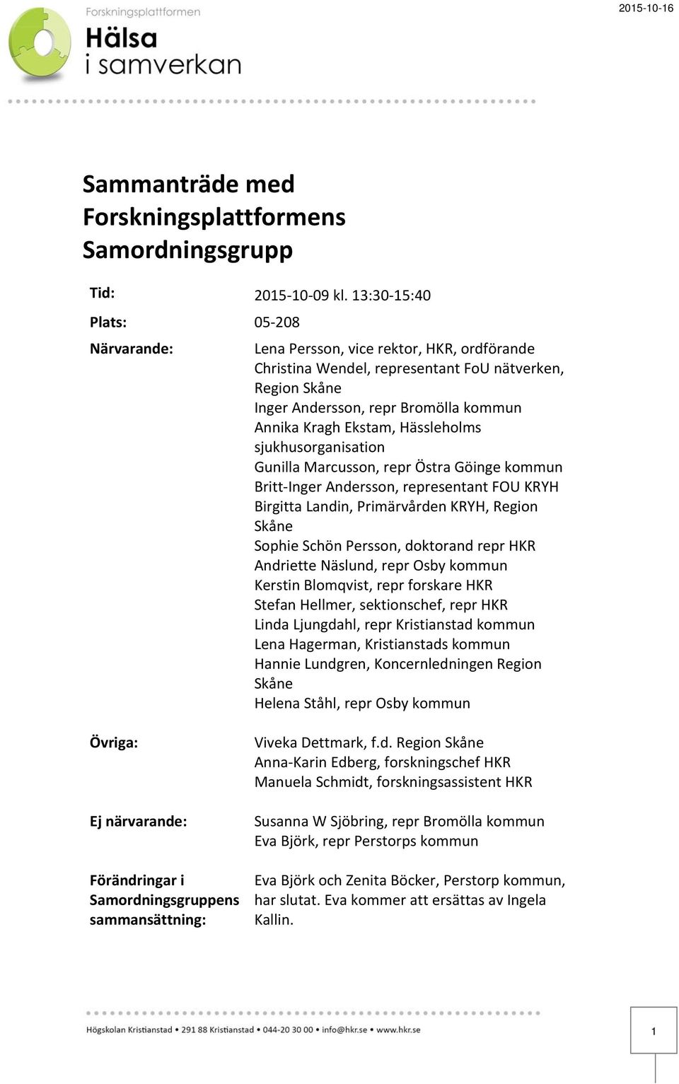 Hässleholms sjukhusorganisation Gunilla Marcusson, repr Östra Göinge kommun Britt Inger Andersson, representant FOU KRYH Birgitta Landin, Primärvården KRYH, Region Skåne Sophie Schön Persson,