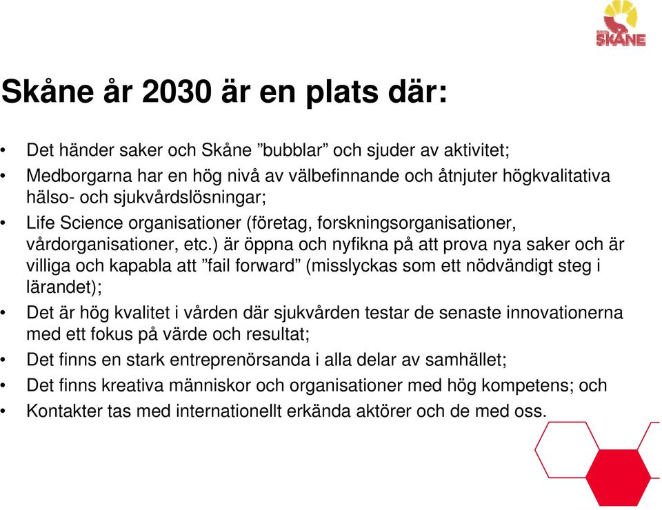 ) är öppna och nyfikna på att prova nya saker och är villiga och kapabla att fail forward (misslyckas som ett nödvändigt steg i lärandet); Det är hög kvalitet i vården där sjukvården