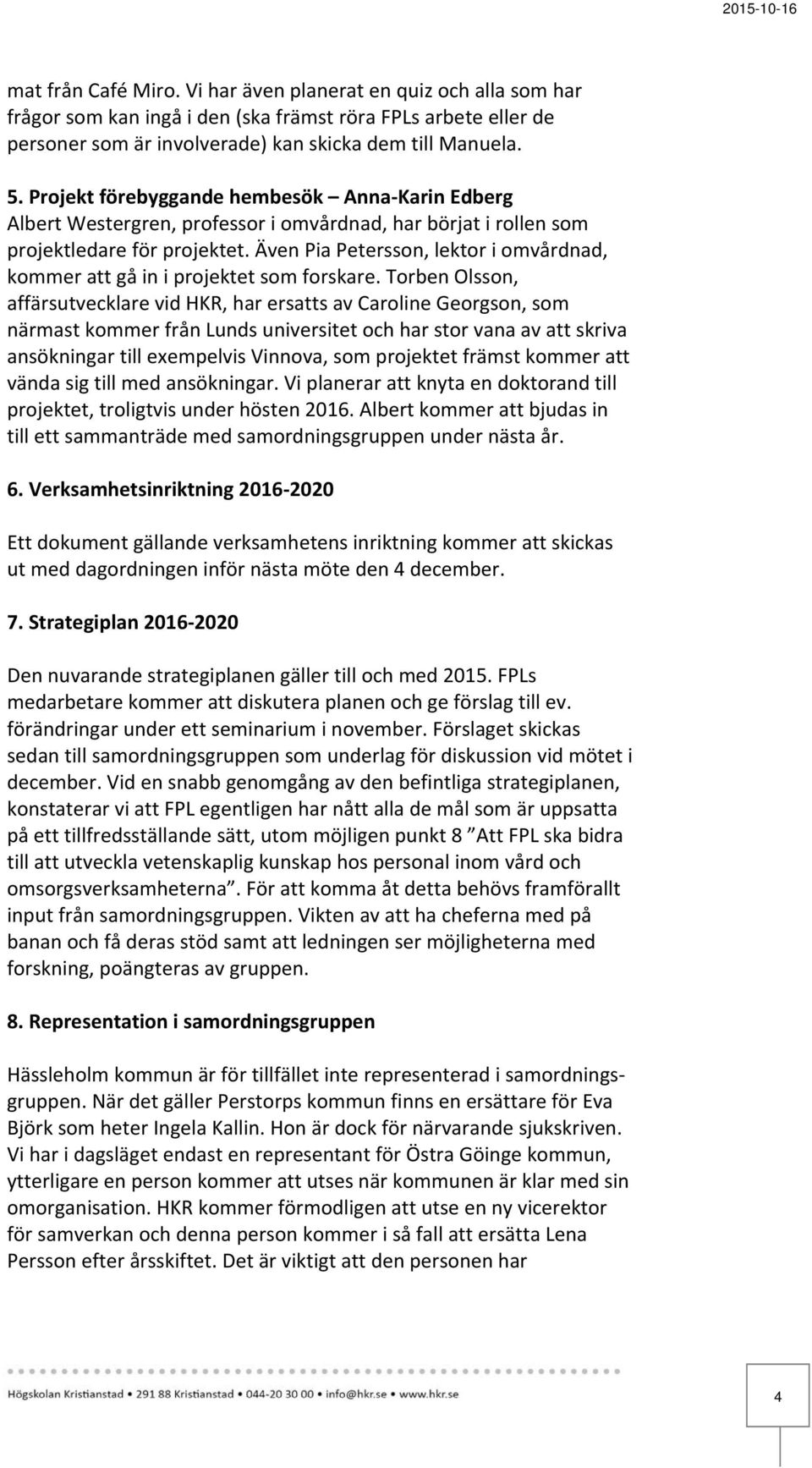 Även Pia Petersson, lektor i omvårdnad, kommer att gå in i projektet som forskare.