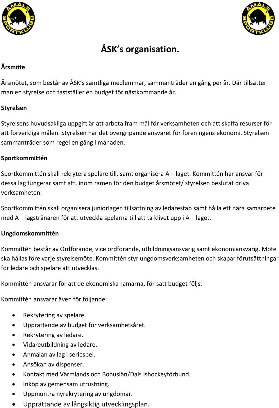 Styrelsen sammanträder som regel en gång i månaden. Sportkommittén Sportkommittén skall rekrytera spelare till, samt organisera A laget.