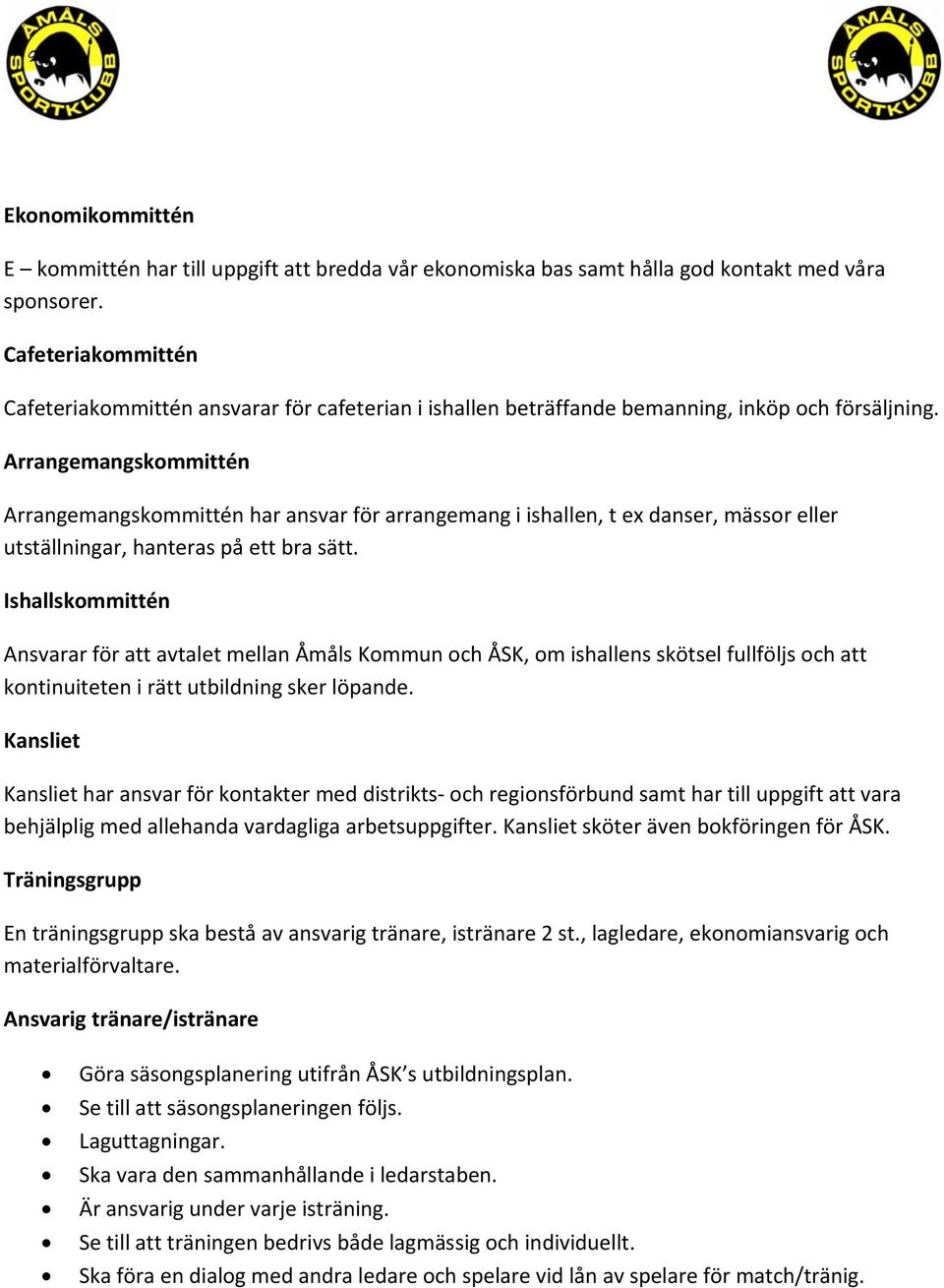 Arrangemangskommittén Arrangemangskommittén har ansvar för arrangemang i ishallen, t ex danser, mässor eller utställningar, hanteras på ett bra sätt.