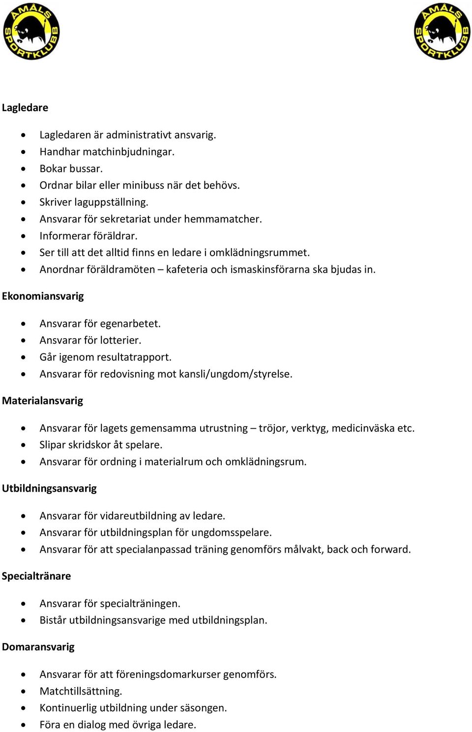 Ekonomiansvarig Ansvarar för egenarbetet. Ansvarar för lotterier. Går igenom resultatrapport. Ansvarar för redovisning mot kansli/ungdom/styrelse.