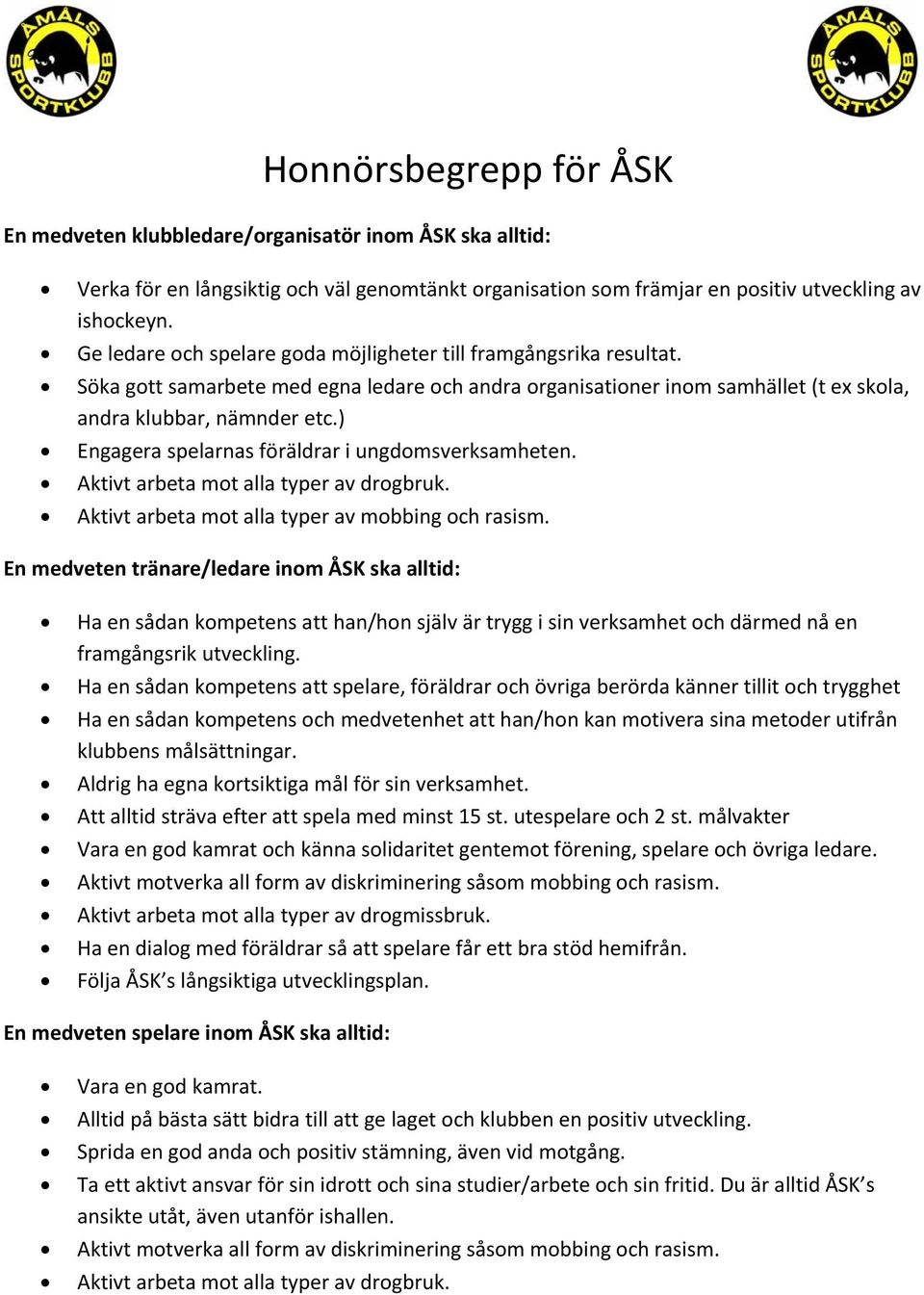 ) Engagera spelarnas föräldrar i ungdomsverksamheten. Aktivt arbeta mot alla typer av drogbruk. Aktivt arbeta mot alla typer av mobbing och rasism.