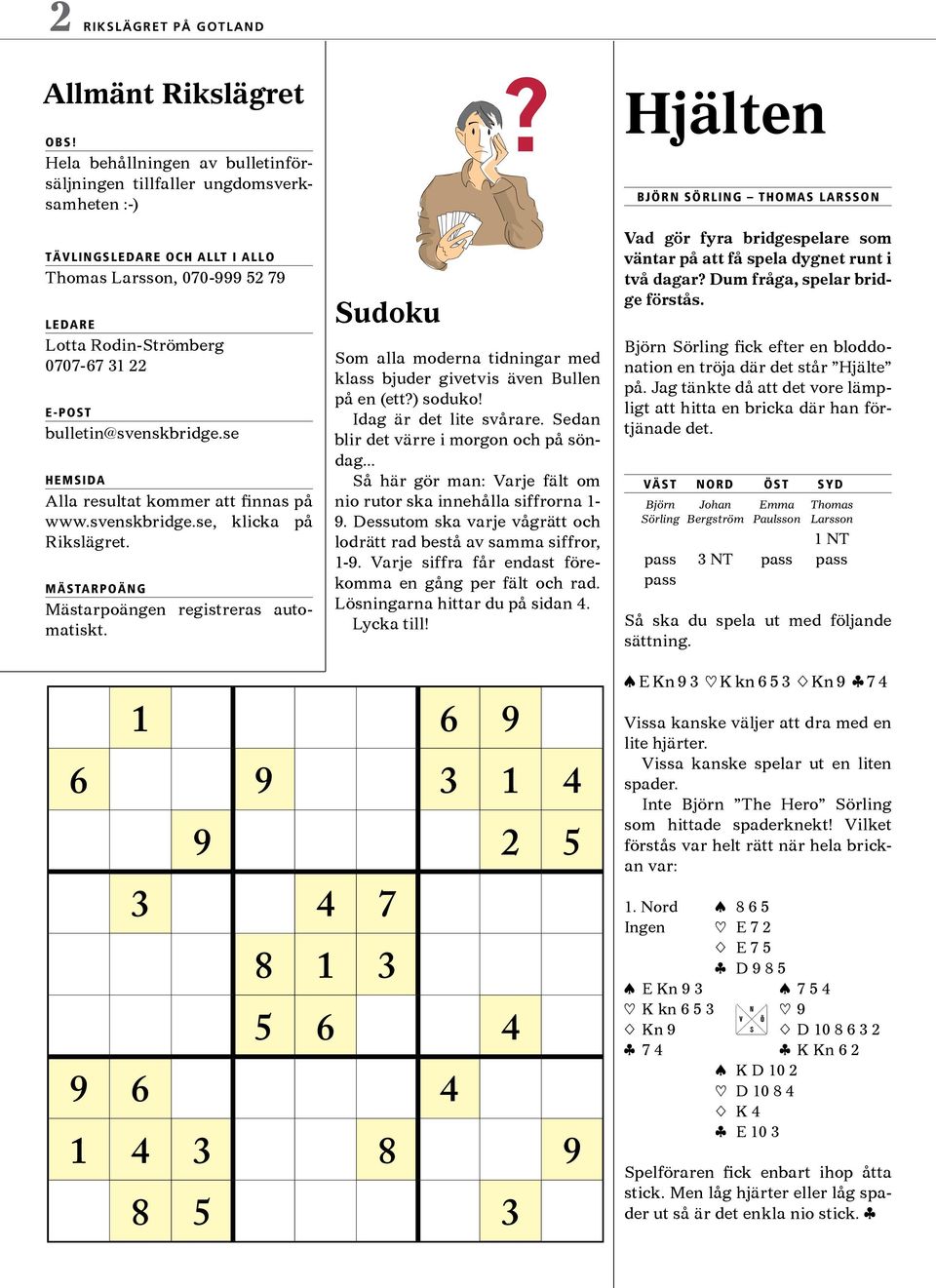 bulletin@svenskbridge.se Hemsida Alla resultat kommer att finnas på www.svenskbridge.se, klicka på Rikslägret. MÄSTARPOÄNG Mästarpoängen registreras automatiskt.