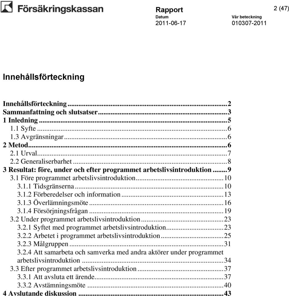 .. 13 3.1.3 Överlämningsmöte... 16 3.1.4 Försörjningsfrågan... 19 3.2 Under programmet arbetslivsintroduktion... 23 3.2.1 Syftet med programmet arbetslivsintroduktion... 23 3.2.2 Arbetet i programmet arbetslivsintroduktion.