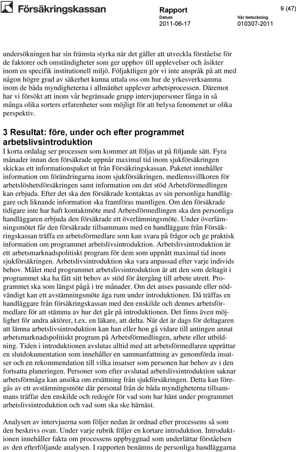 Följaktligen gör vi inte anspråk på att med någon högre grad av säkerhet kunna uttala oss om hur de yrkesverksamma inom de båda myndigheterna i allmänhet upplever arbetsprocessen.