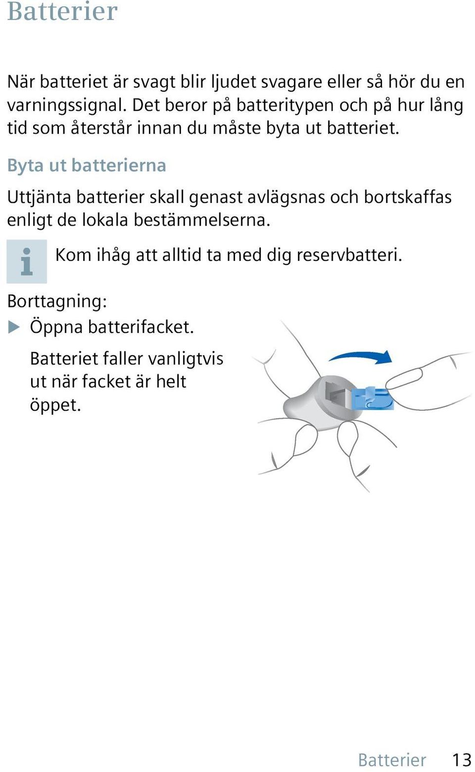 Byta ut batterierna Uttjänta batterier skall genast avlägsnas och bortskaffas enligt de lokala bestämmelserna.