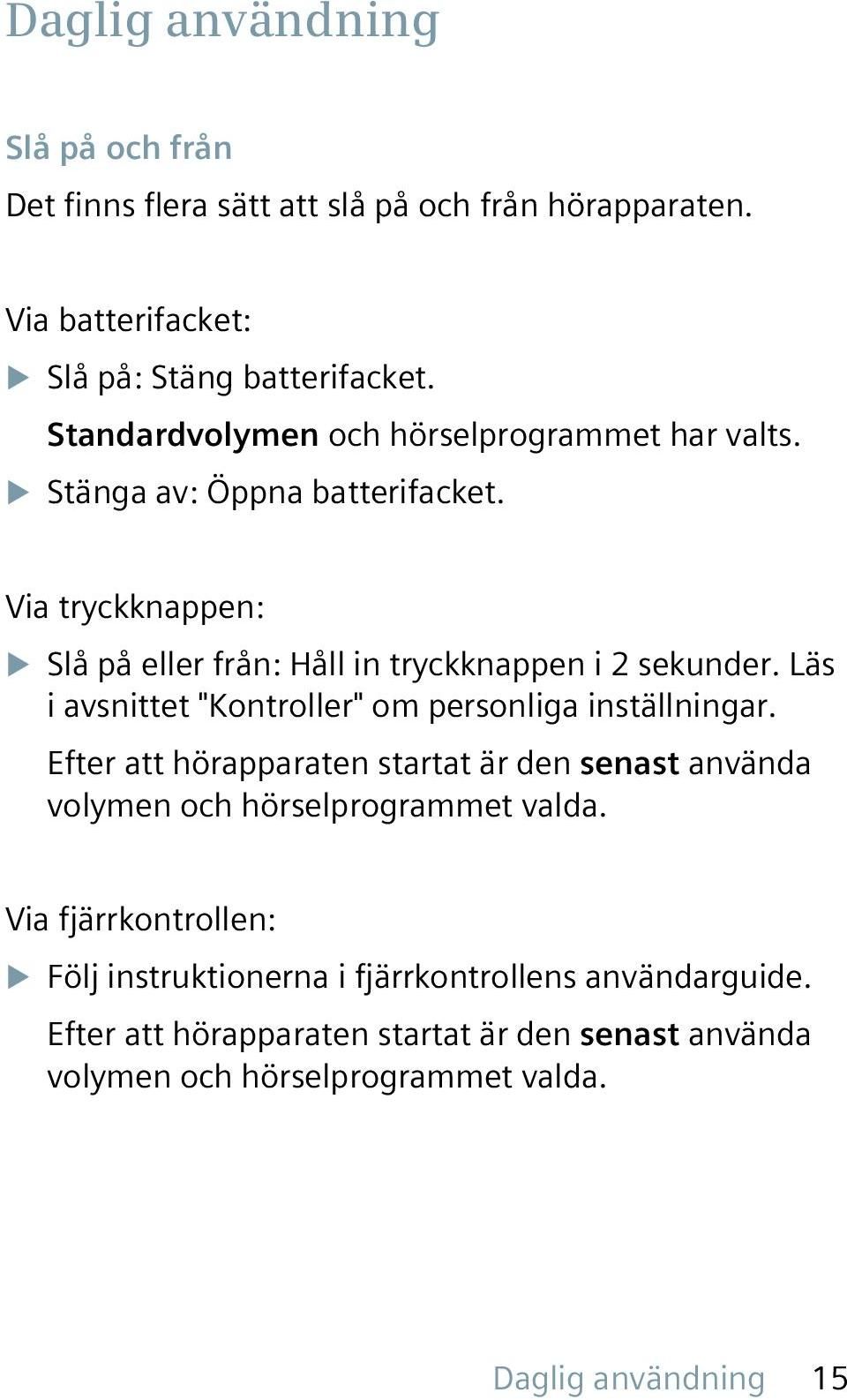 Läs i avsnittet "Kontroller" om personliga inställningar. Efter att hörapparaten startat är den senast använda volymen och hörselprogrammet valda.