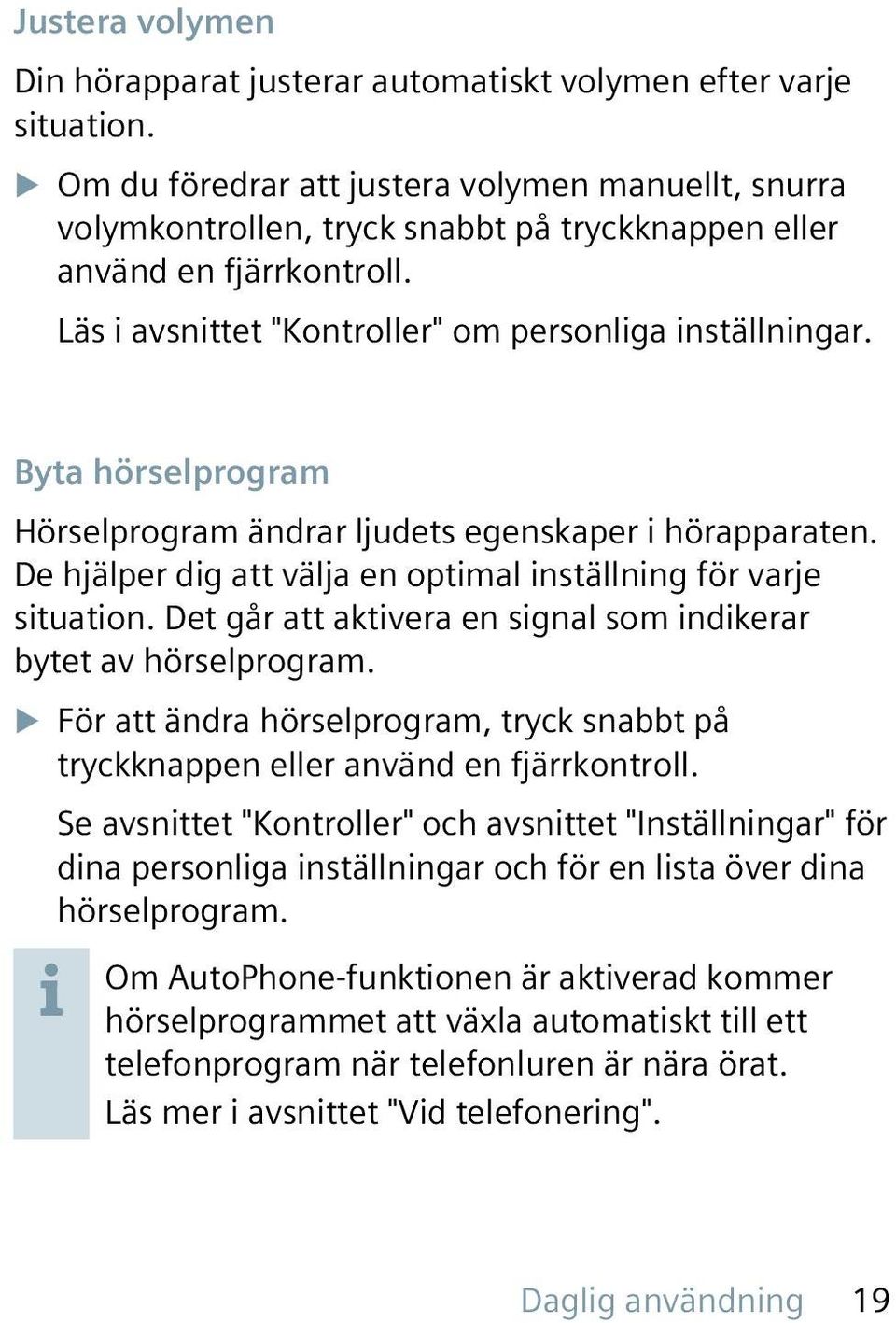 Byta hörselprogram Hörselprogram ändrar ljudets egenskaper i hörapparaten. De hjälper dig att välja en optimal inställning för varje situation.