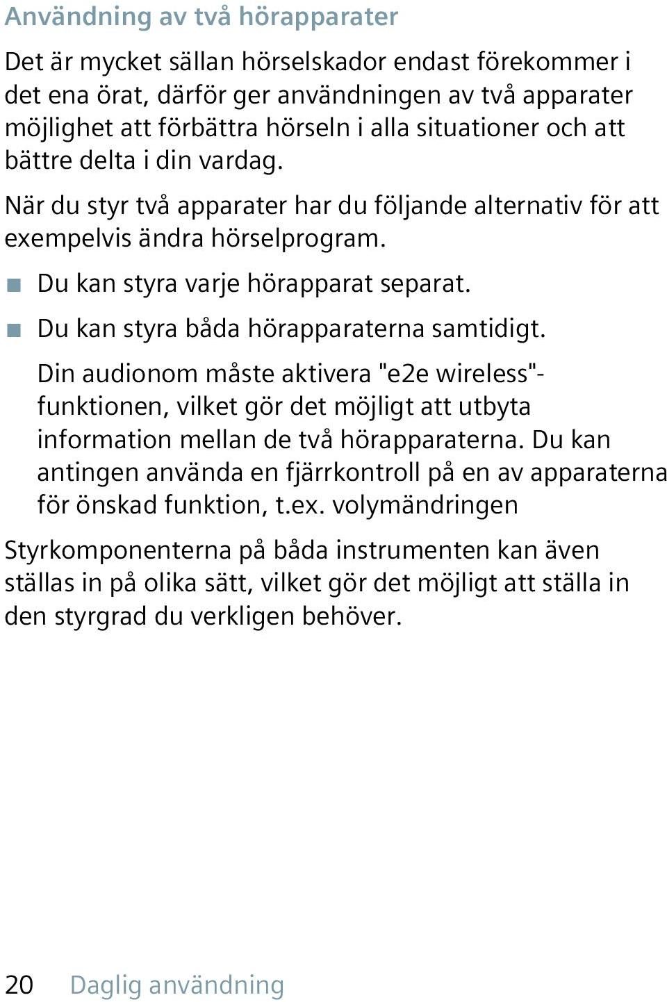 Du kan styra båda hörapparaterna samtidigt. Din audionom måste aktivera "e2e wireless"- funktionen, vilket gör det möjligt att utbyta information mellan de två hörapparaterna.