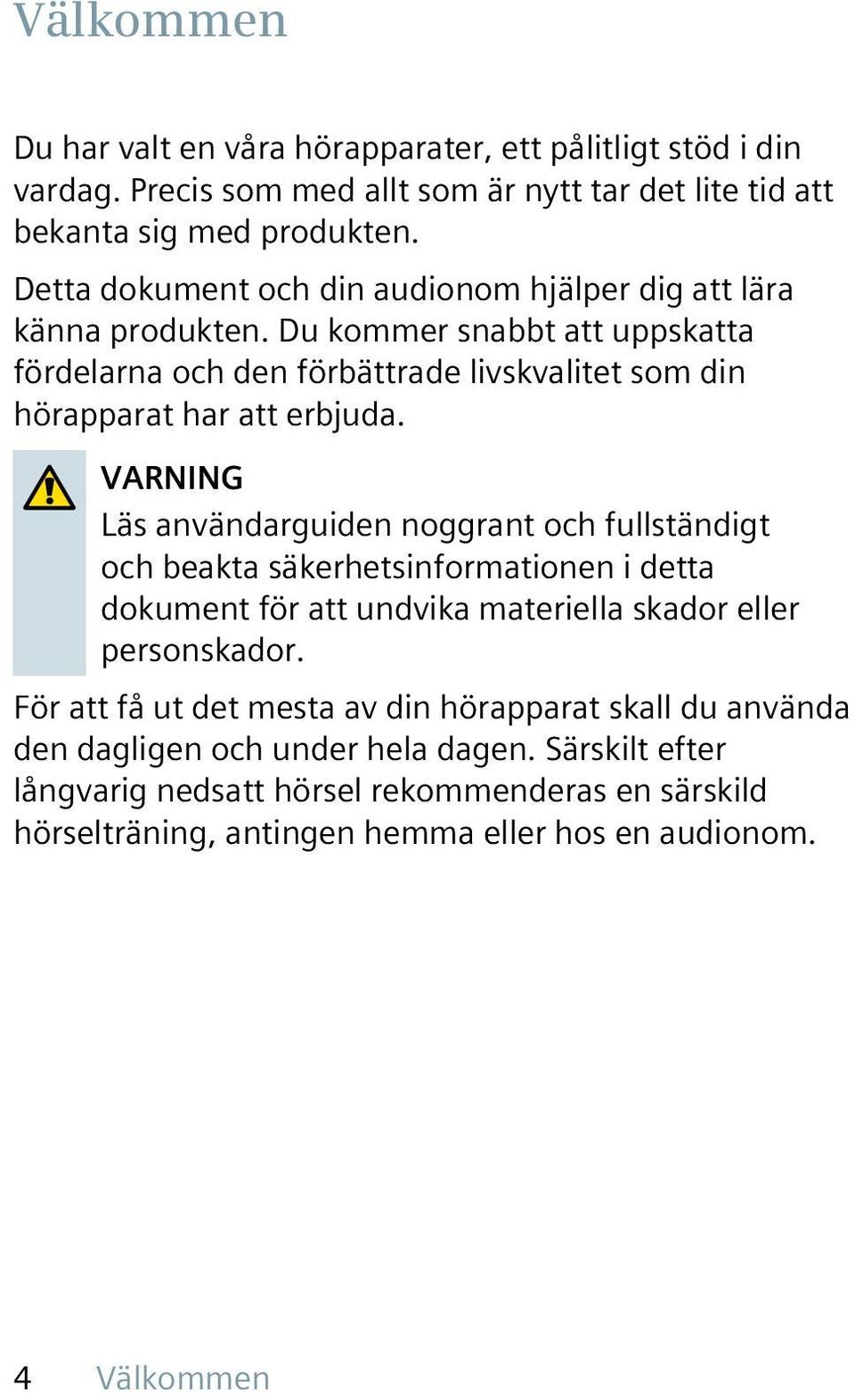 VARNING Läs användarguiden noggrant och fullständigt och beakta säkerhetsinformationen i detta dokument för att undvika materiella skador eller personskador.