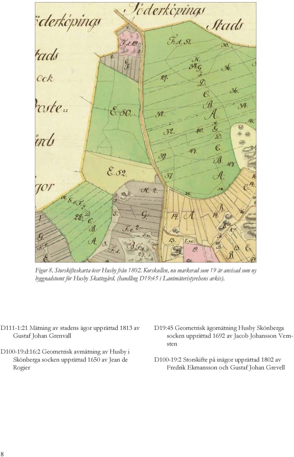 D111-1:21 Mätning av stadens ägor upprättad 1813 av Gustaf Johan Grenvall D100-19:d:16:2 Geometrisk avmätning av Husby i Skönberga