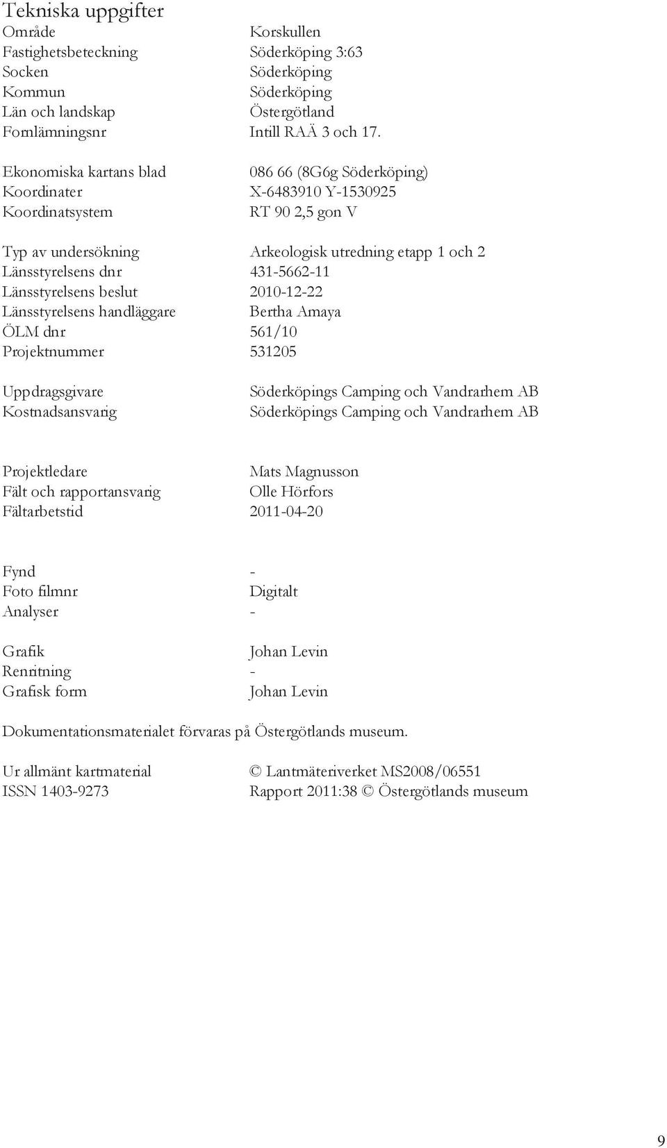 431-5662-11 Länsstyrelsens beslut 2010-12-22 Länsstyrelsens handläggare Bertha Amaya ÖLM dnr 561/10 Projektnummer 531205 Uppdragsgivare Kostnadsansvarig Söderköpings Camping och Vandrarhem AB