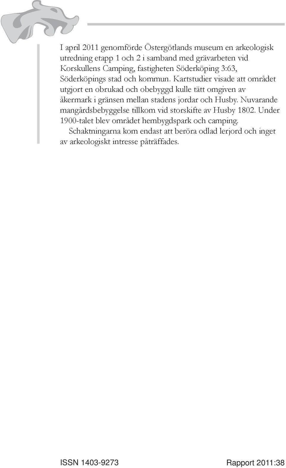 Kartstudier visade att området utgjort en obrukad och obebyggd kulle tätt omgiven av åkermark i gränsen mellan stadens jordar och Husby.