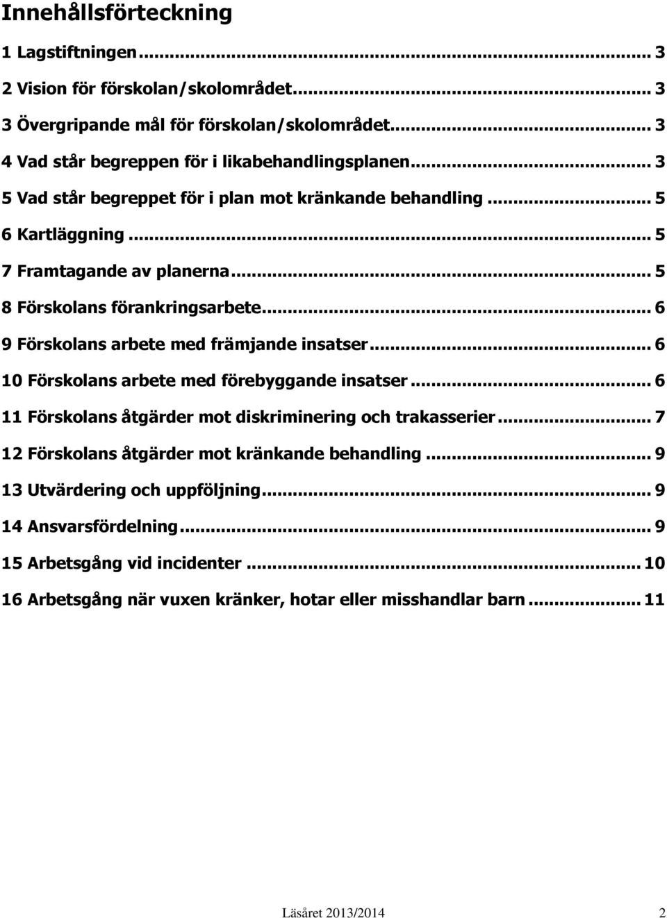 .. 6 9 Förskolans arbete med främjande insatser... 6 10 Förskolans arbete med förebyggande insatser... 6 11 Förskolans åtgärder mot diskriminering och trakasserier.