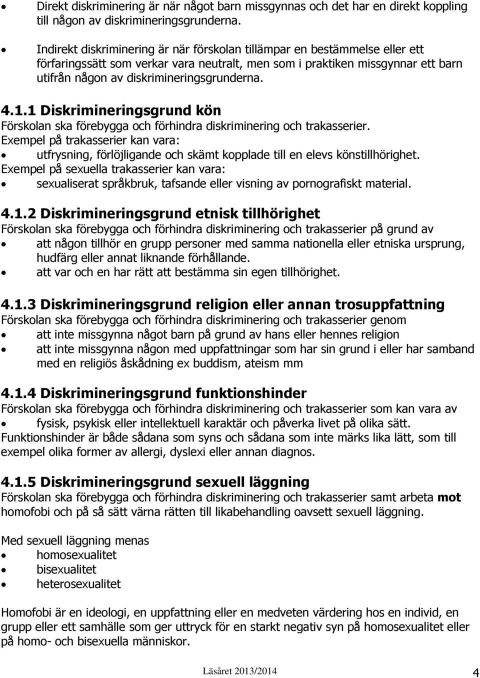 4.1.1 Diskrimineringsgrund kön Förskolan ska förebygga och förhindra diskriminering och trakasserier.