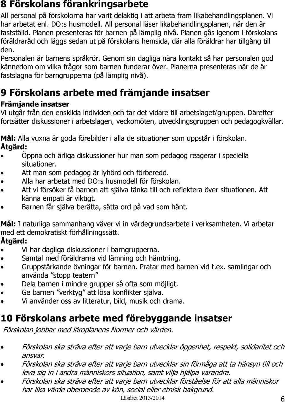 Planen gås igenom i förskolans föräldraråd och läggs sedan ut på förskolans hemsida, där alla föräldrar har tillgång till den. Personalen är barnens språkrör.