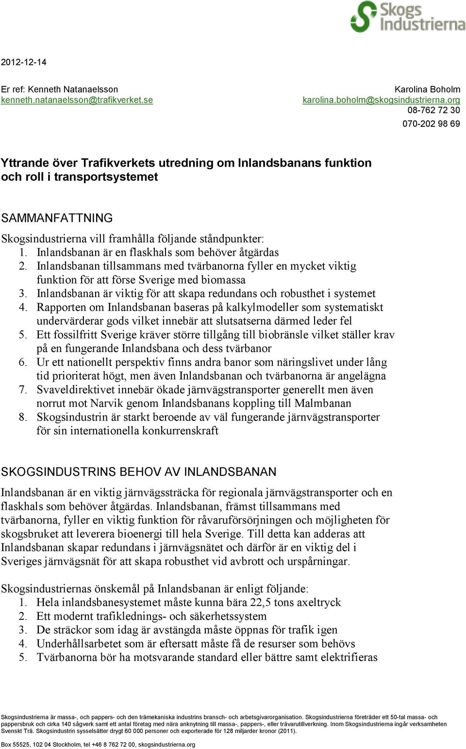 Inlandsbanan är en flaskhals som behöver åtgärdas 2. Inlandsbanan tillsammans med tvärbanorna fyller en mycket viktig funktion för att förse Sverige med biomassa 3.