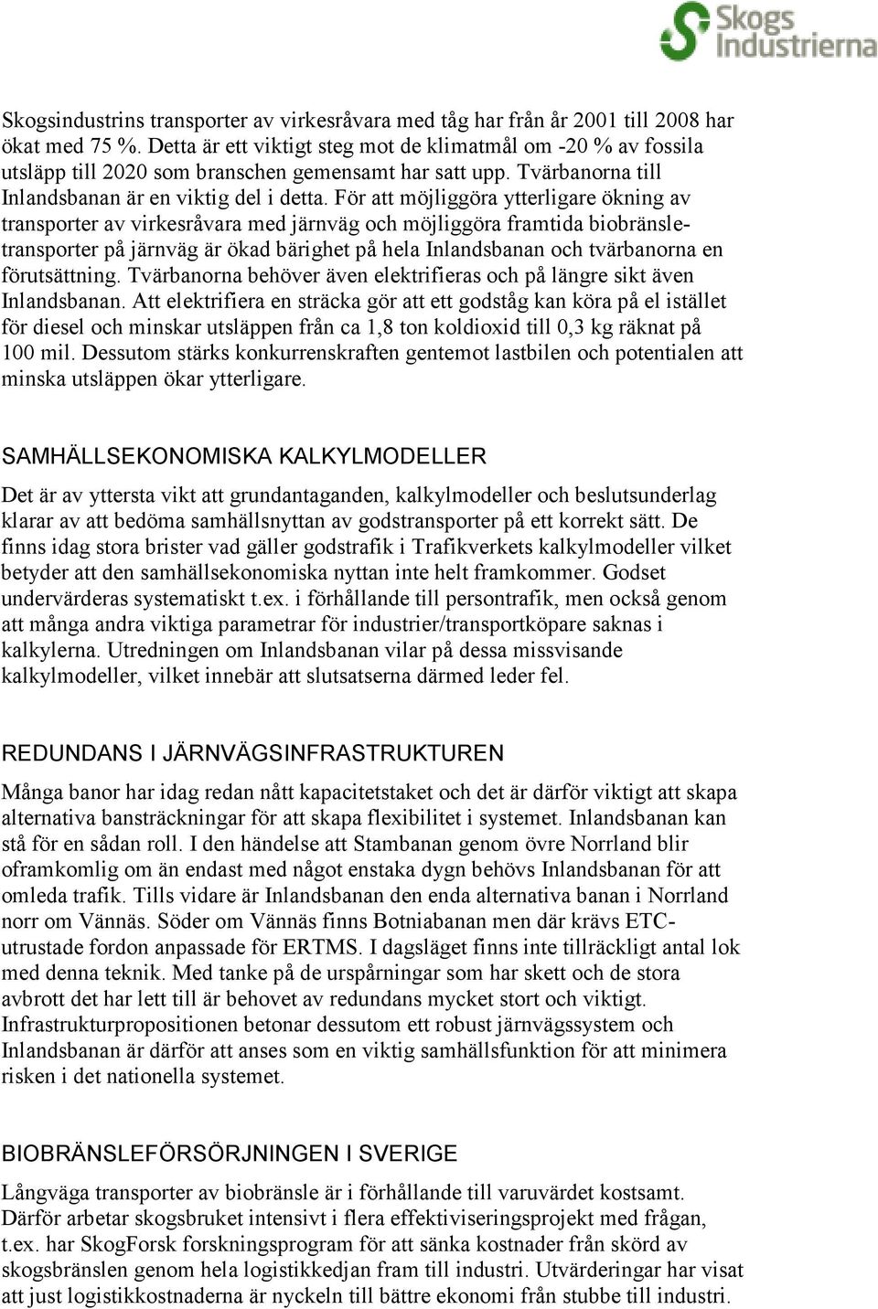 För att möjliggöra ytterligare ökning av transporter av virkesråvara med järnväg och möjliggöra framtida biobränsletransporter på järnväg är ökad bärighet på hela Inlandsbanan och tvärbanorna en