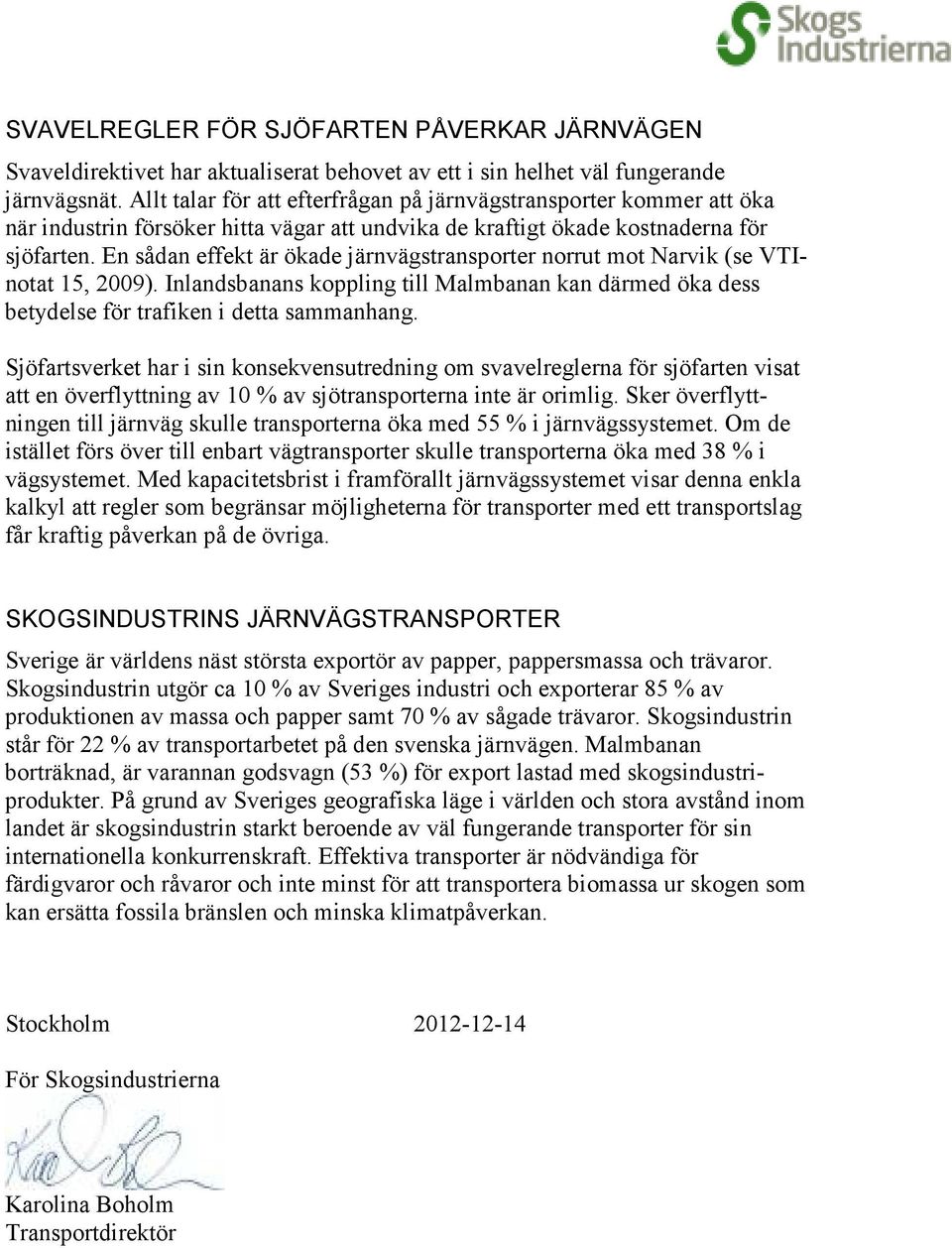 En sådan effekt är ökade järnvägstransporter norrut mot Narvik (se VTInotat 15, 2009). Inlandsbanans koppling till Malmbanan kan därmed öka dess betydelse för trafiken i detta sammanhang.