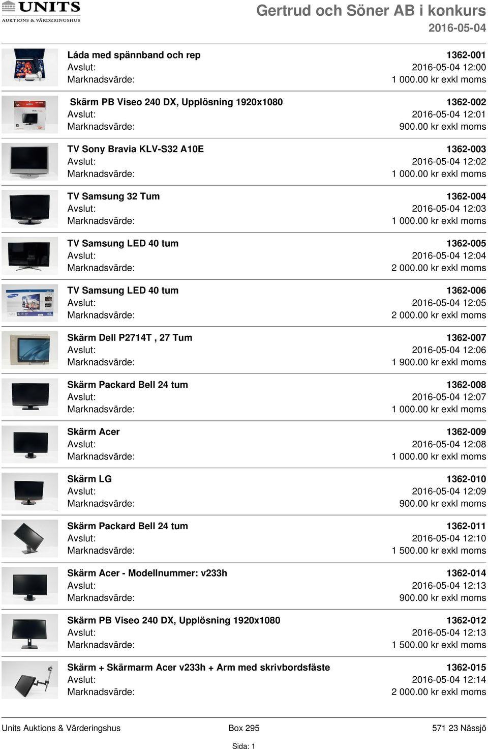 Bell 24 tum 1362-008 Avslut: 12:07 Skärm Acer 1362-009 Avslut: 12:08 Skärm LG 1362-010 Avslut: 12:09 Skärm Packard Bell 24 tum 1362-011 Avslut: 12:10 1 Skärm Acer - Modellnummer: