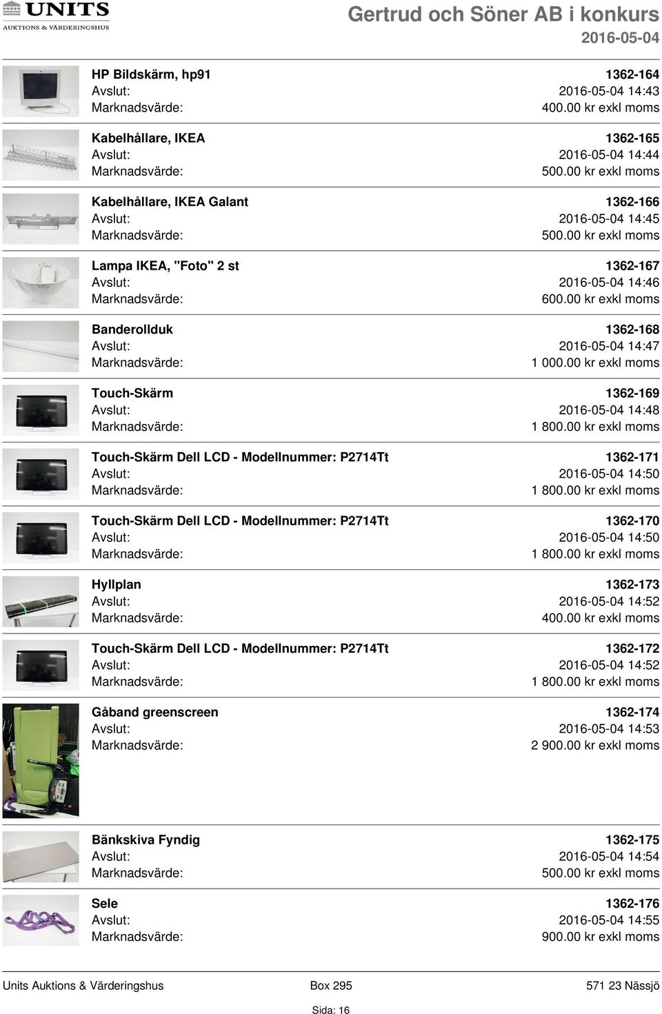 Avslut: 14:50 1 Touch-Skärm Dell LCD - Modellnummer: P2714Tt 1362-170 Avslut: 14:50 1 Hyllplan 1362-173 Avslut: 14:52 Touch-Skärm Dell LCD -